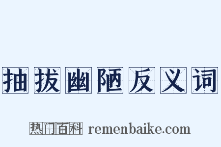 抽拔幽陋反义词是什么意思的图片